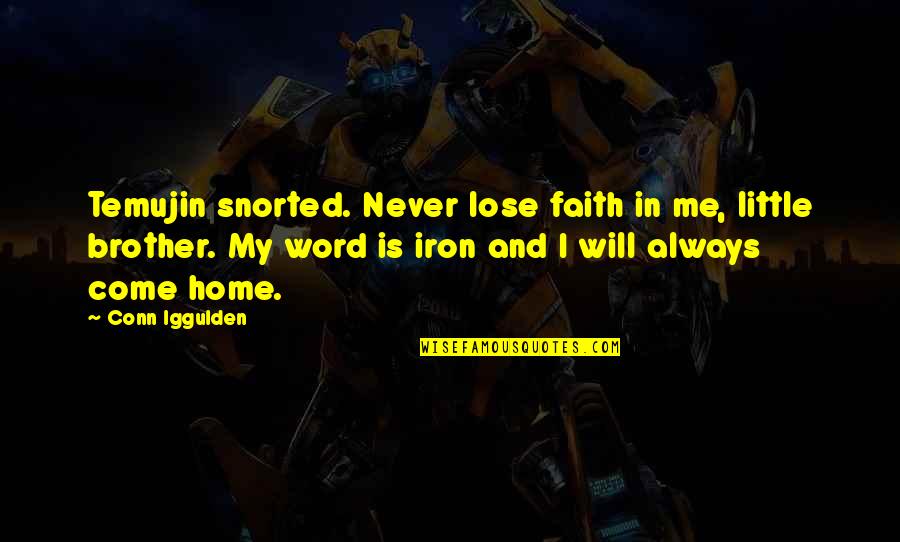 Brother Always There Quotes By Conn Iggulden: Temujin snorted. Never lose faith in me, little Brother Always There Quotes By Conn Iggulden: Temujin snorted. Never lose faith in me, little
