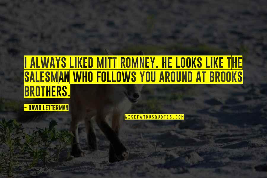Brother Always There Quotes By David Letterman: I always liked Mitt Romney. He looks like Brother Always There Quotes By David Letterman: I always liked Mitt Romney. He looks like