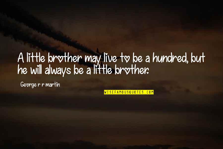 Brother Always There Quotes By George R R Martin: A little brother may live to be a Brother Always There Quotes By George R R Martin: A little brother may live to be a