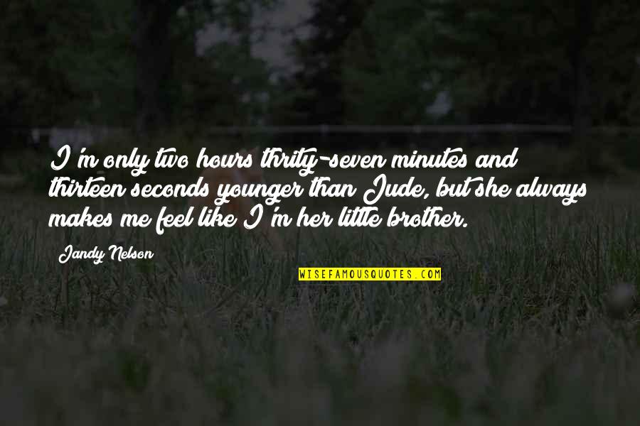 Brother Always There Quotes By Jandy Nelson: I'm only two hours thrity-seven minutes and thirteen Brother Always There Quotes By Jandy Nelson: I'm only two hours thrity-seven minutes and thirteen