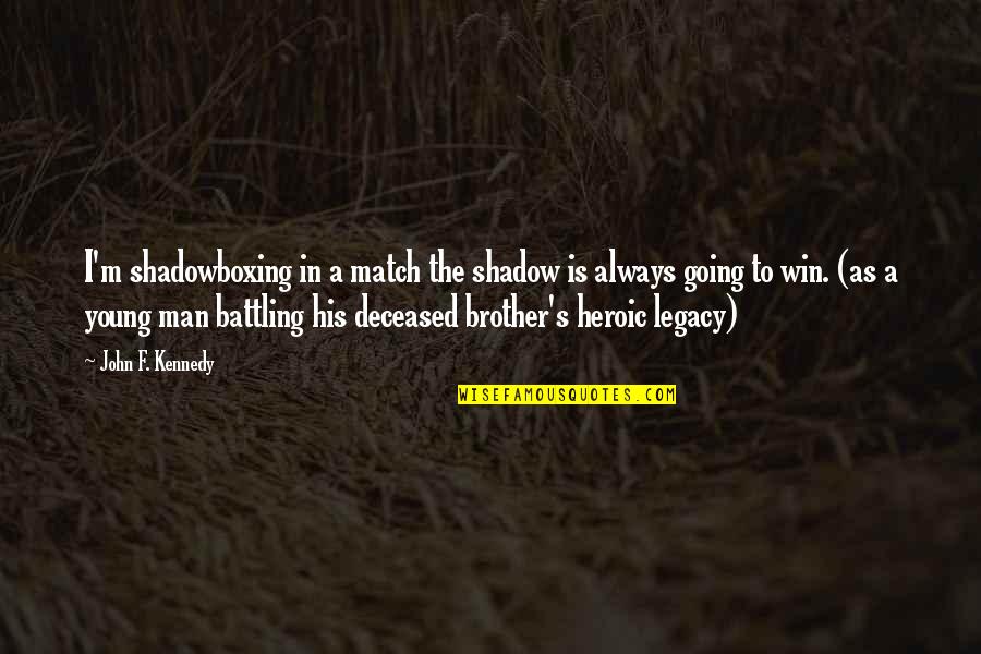 Brother Always There Quotes By John F. Kennedy: I'm shadowboxing in a match the shadow is Brother Always There Quotes By John F. Kennedy: I'm shadowboxing in a match the shadow is