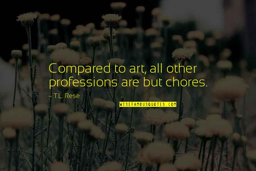 Brother And Bhabhi Marriage Quotes By T.L. Rese: Compared to art, all other professions are but