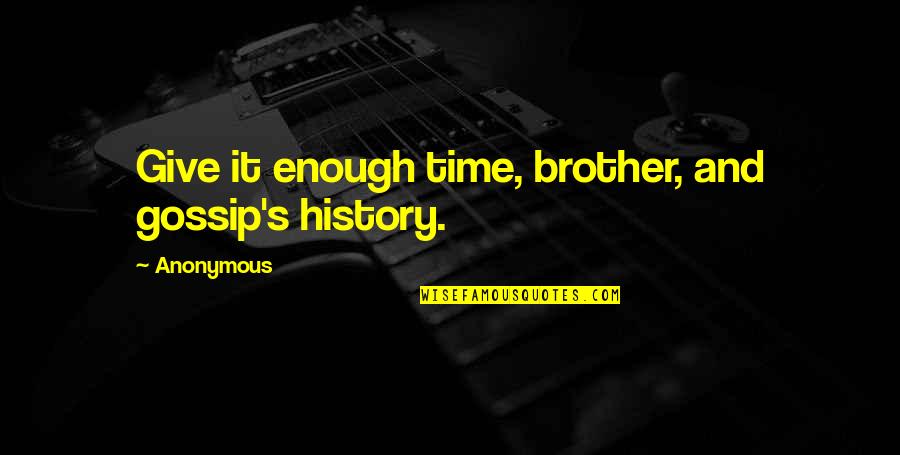 Brother And Brother Quotes By Anonymous: Give it enough time, brother, and gossip's history.