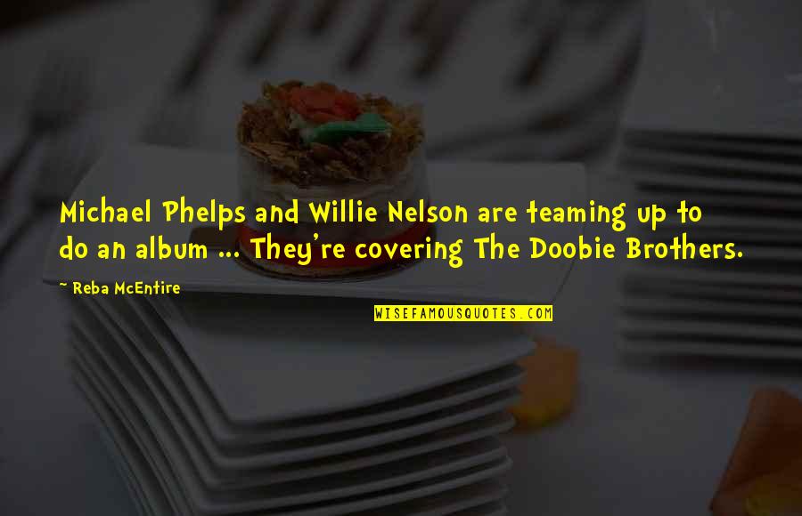 Brother And Brother Quotes By Reba McEntire: Michael Phelps and Willie Nelson are teaming up