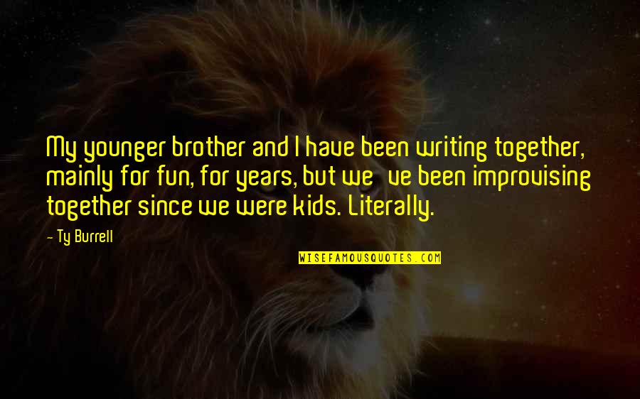 Brother And Brother Quotes By Ty Burrell: My younger brother and I have been writing