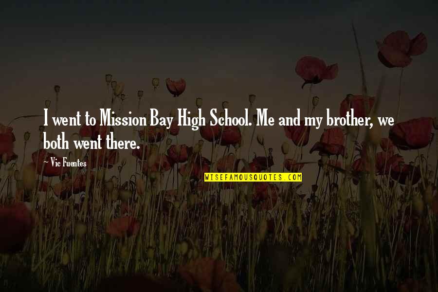 Brother And Brother Quotes By Vic Fuentes: I went to Mission Bay High School. Me