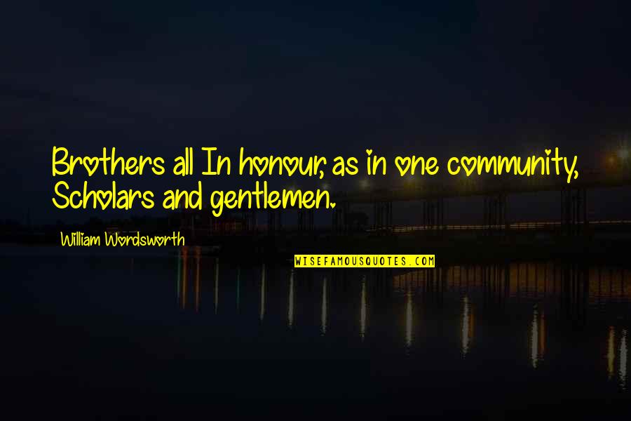 Brother And Brother Quotes By William Wordsworth: Brothers all In honour, as in one community,