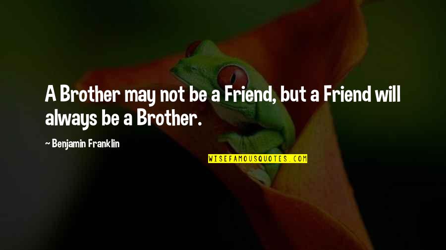 Brother And Friend Quotes By Benjamin Franklin: A Brother may not be a Friend, but