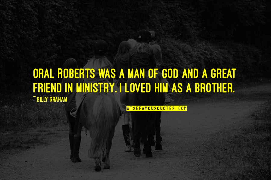 Brother And Friend Quotes By Billy Graham: Oral Roberts was a man of God and