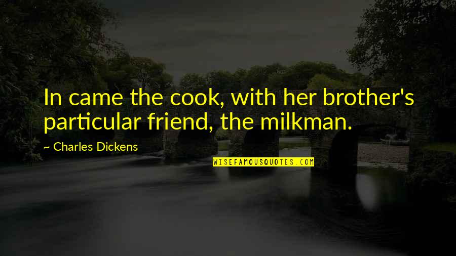 Brother And Friend Quotes By Charles Dickens: In came the cook, with her brother's particular