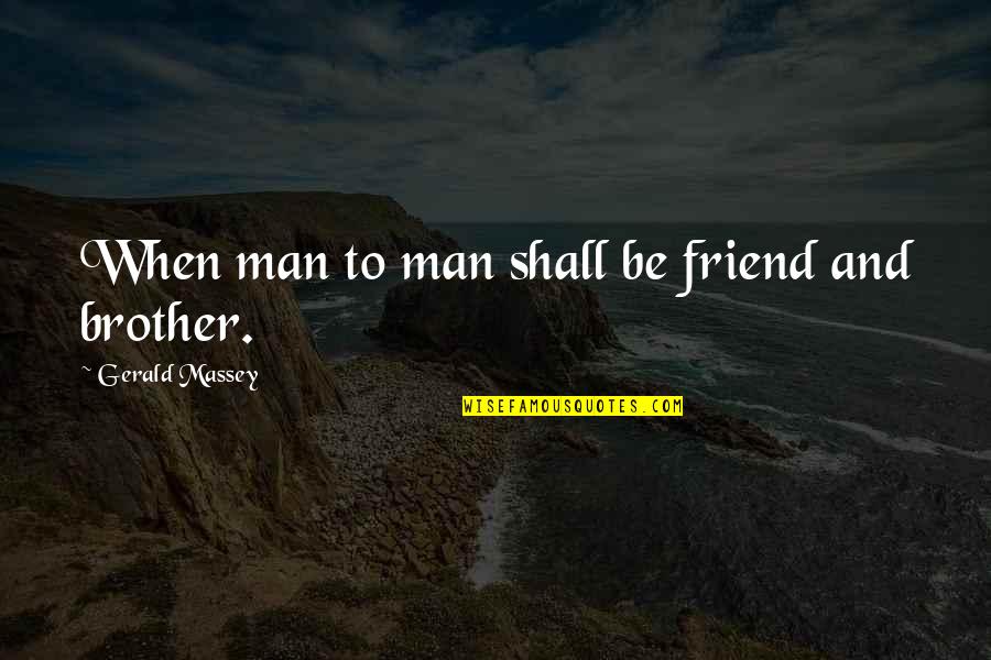 Brother And Friend Quotes By Gerald Massey: When man to man shall be friend and