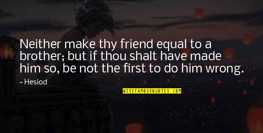 Brother And Friend Quotes By Hesiod: Neither make thy friend equal to a brother;