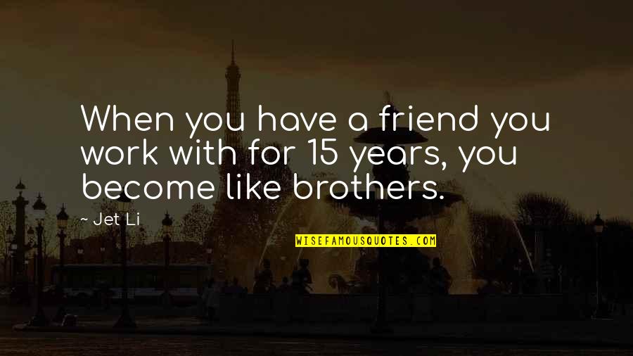 Brother And Friend Quotes By Jet Li: When you have a friend you work with