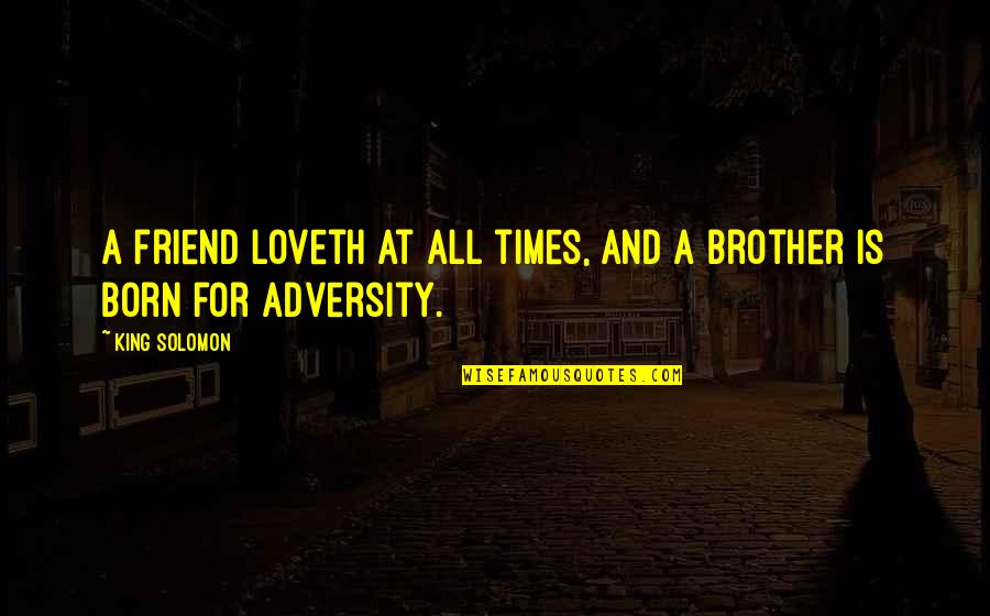 Brother And Friend Quotes By King Solomon: A friend loveth at all times, and a