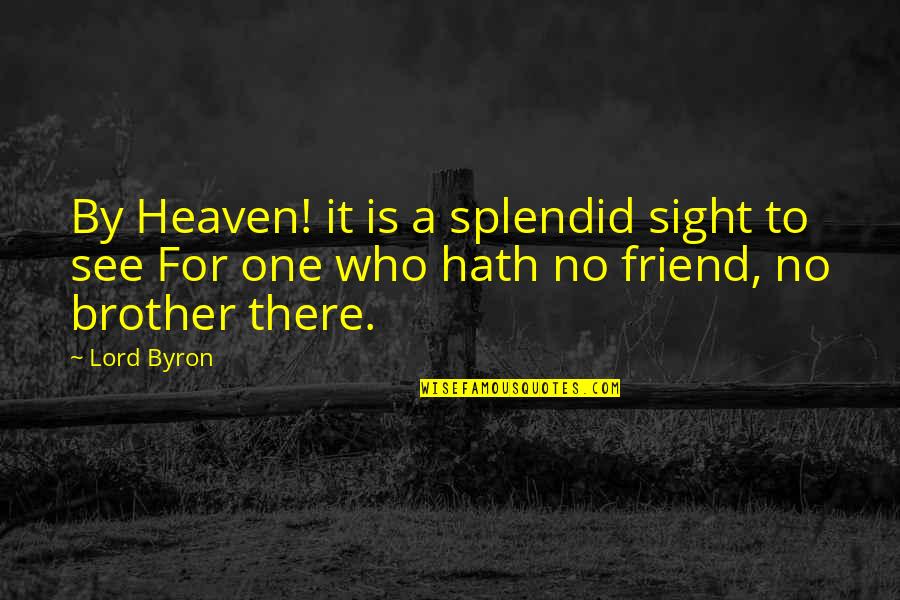 Brother And Friend Quotes By Lord Byron: By Heaven! it is a splendid sight to