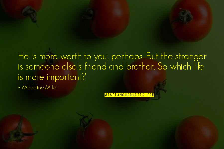Brother And Friend Quotes By Madeline Miller: He is more worth to you, perhaps. But