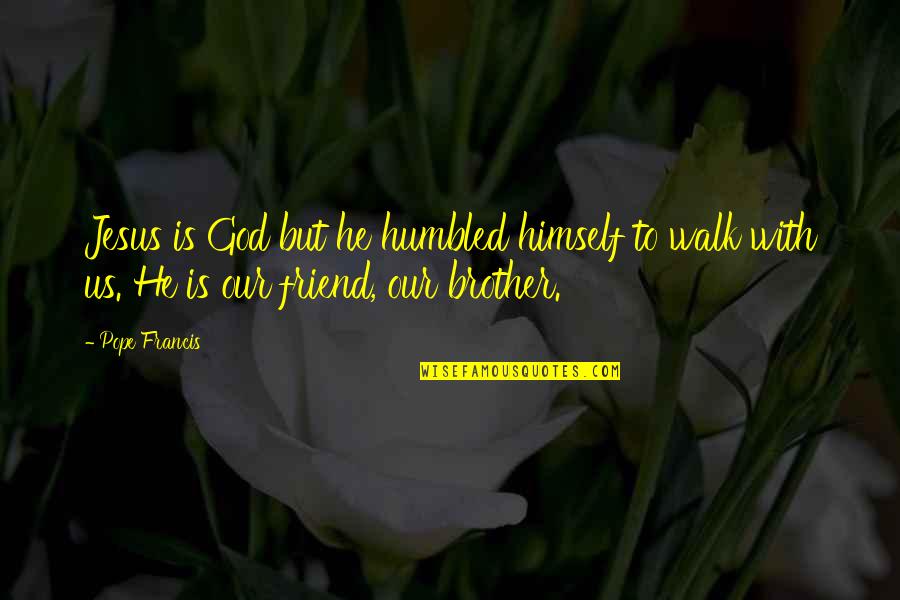 Brother And Friend Quotes By Pope Francis: Jesus is God but he humbled himself to