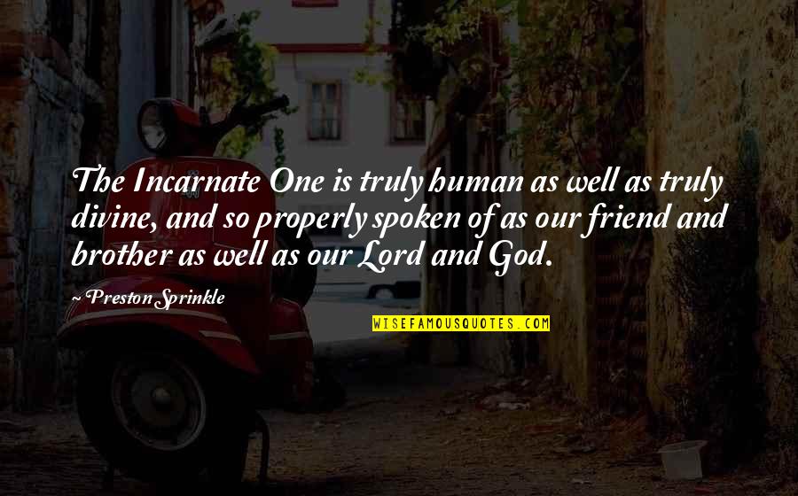 Brother And Friend Quotes By Preston Sprinkle: The Incarnate One is truly human as well