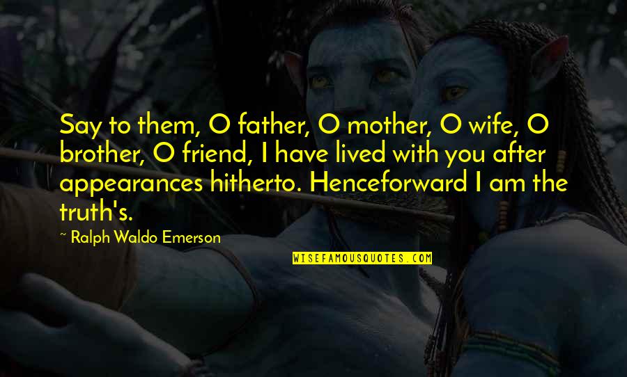Brother And Friend Quotes By Ralph Waldo Emerson: Say to them, O father, O mother, O