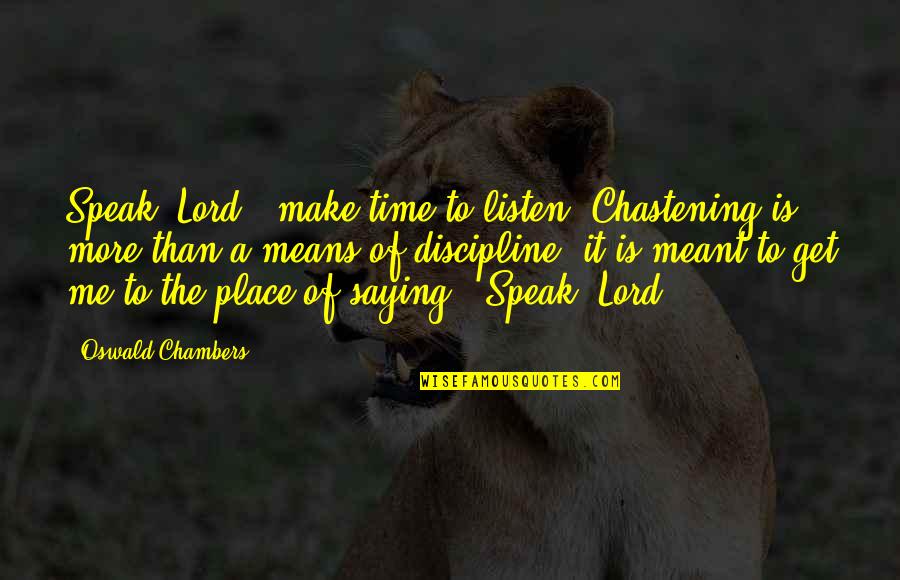 Brother And Sister Growing Up Quotes By Oswald Chambers: Speak, Lord"; make time to listen. Chastening is