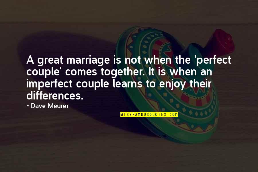 Brother And Sister Love Hate Relationship Quotes By Dave Meurer: A great marriage is not when the 'perfect