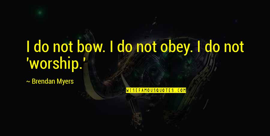 Brother And Sisterly Love Quotes By Brendan Myers: I do not bow. I do not obey.