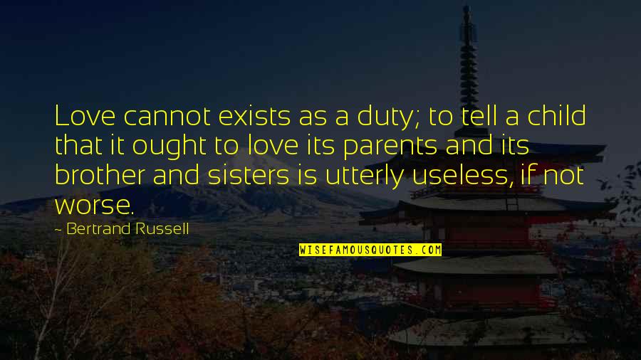 Brother And Sisters Love Quotes By Bertrand Russell: Love cannot exists as a duty; to tell