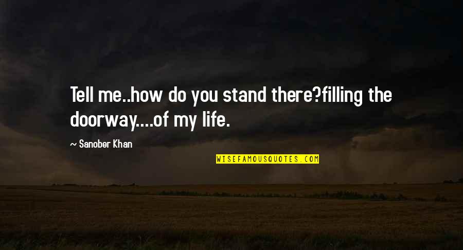 Brother Andrew Quote Quotes By Sanober Khan: Tell me..how do you stand there?filling the doorway....of