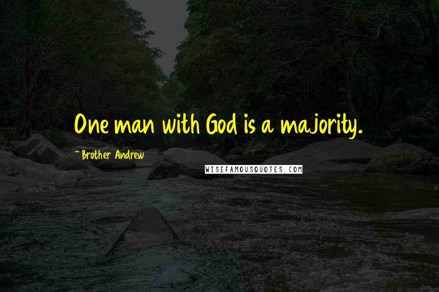 Brother Andrew quotes: One man with God is a majority.
