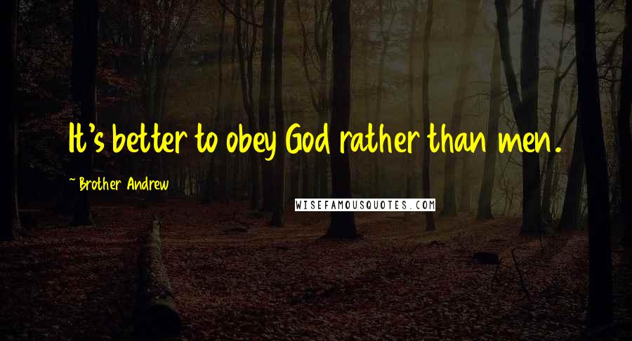 Brother Andrew quotes: It's better to obey God rather than men.
