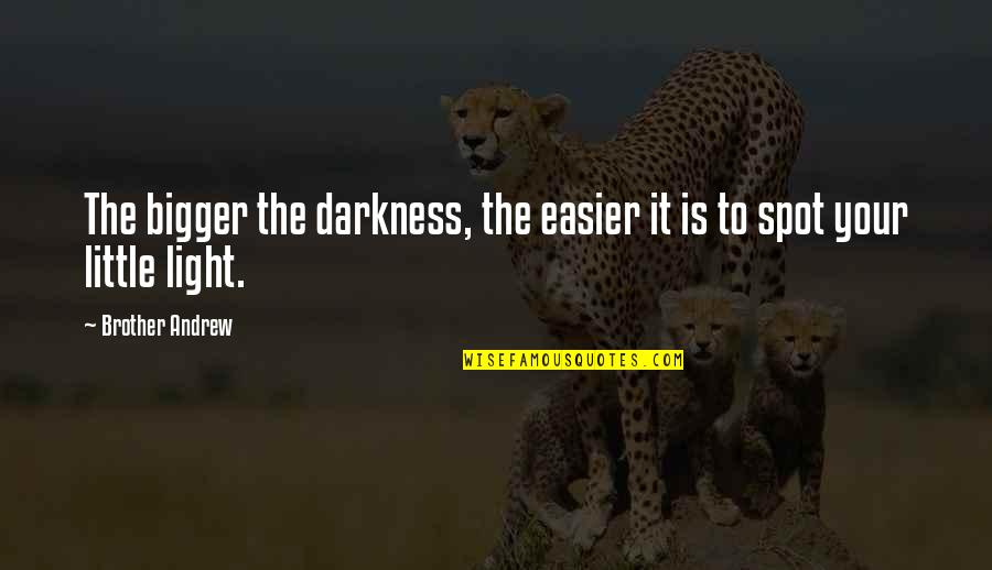 Brother Andrew Quotes By Brother Andrew: The bigger the darkness, the easier it is Brother Andrew Quotes By Brother Andrew: The bigger the darkness, the easier it is
