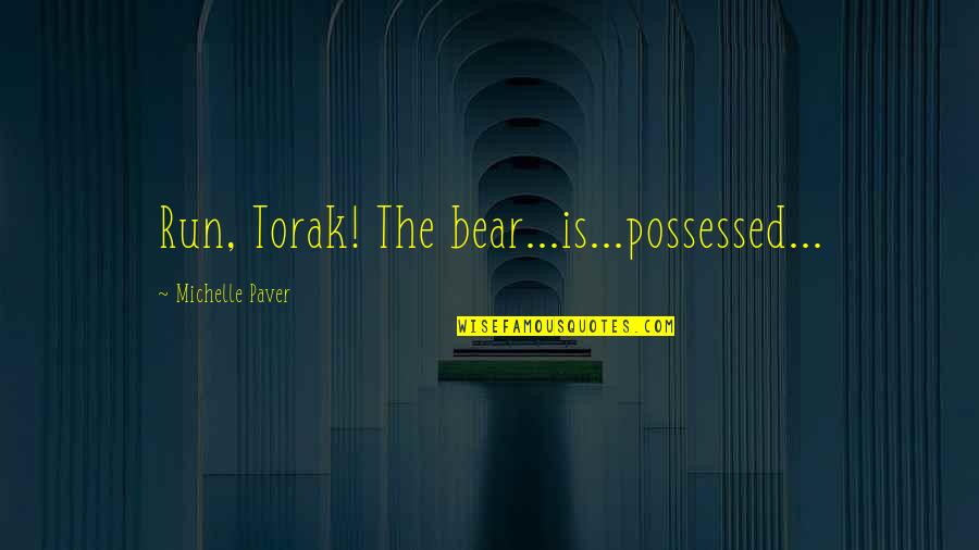Brother Bear 2 Quotes By Michelle Paver: Run, Torak! The bear...is...possessed...
