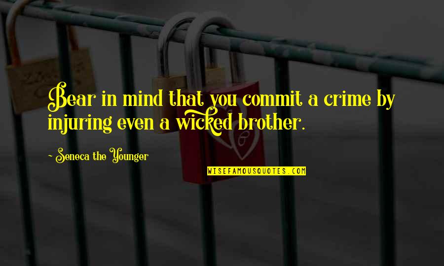 Brother Bear Quotes By Seneca The Younger: Bear in mind that you commit a crime