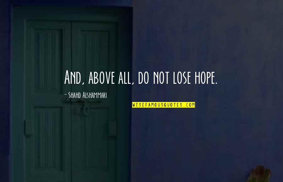 Brother Bear Quotes By Shahd Alshammari: And, above all, do not lose hope.