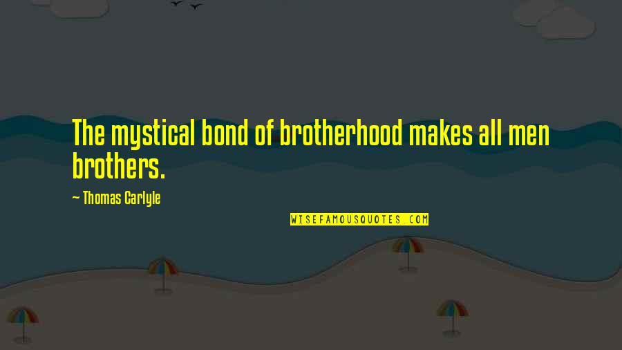 Brother Bond Quotes By Thomas Carlyle: The mystical bond of brotherhood makes all men