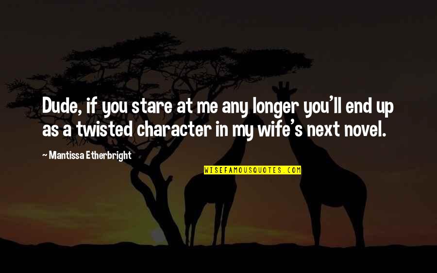 Brother Cadfael Quotes By Mantissa Etherbright: Dude, if you stare at me any longer Brother Cadfael Quotes By Mantissa Etherbright: Dude, if you stare at me any longer