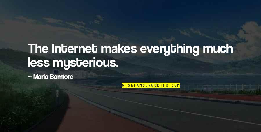 Brother Cadfael Quotes By Maria Bamford: The Internet makes everything much less mysterious. Brother Cadfael Quotes By Maria Bamford: The Internet makes everything much less mysterious.