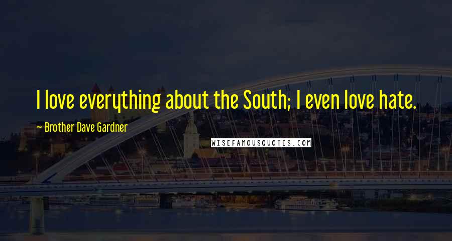 Brother Dave Gardner quotes: I love everything about the South; I even love hate.