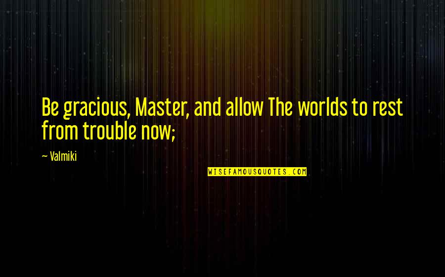 Brother David Chariandy Quotes By Valmiki: Be gracious, Master, and allow The worlds to