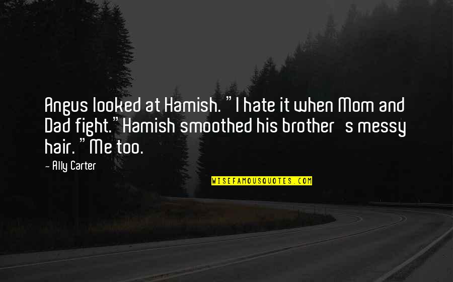 Brother Fight Quotes By Ally Carter: Angus looked at Hamish. "I hate it when