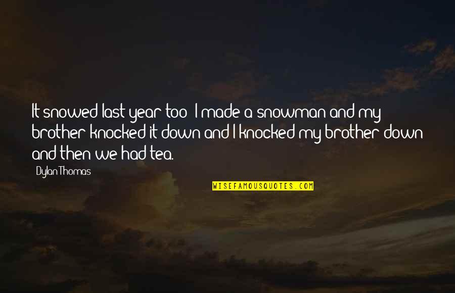 Brother Fight Quotes By Dylan Thomas: It snowed last year too: I made a