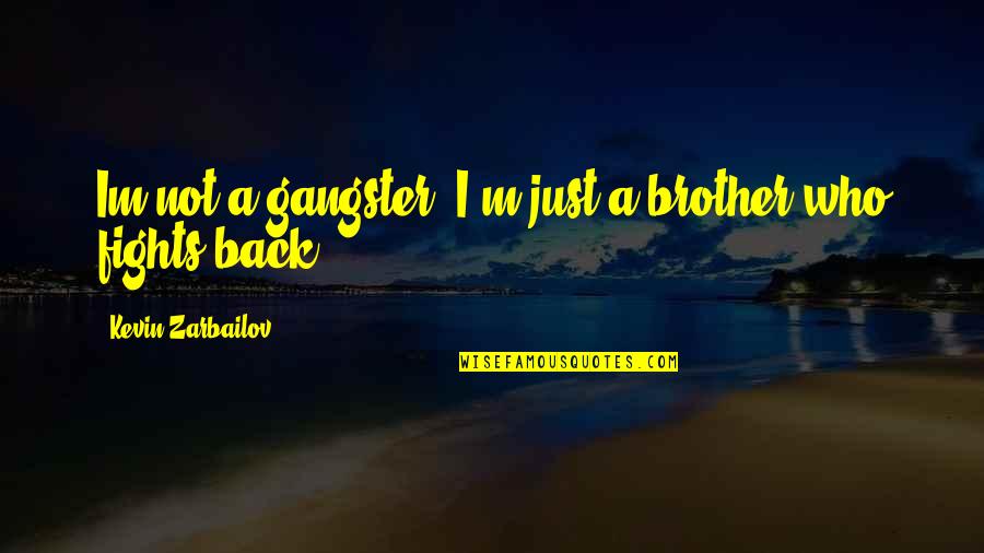 Brother Fights Quotes By Kevin Zarbailov: Im not a gangster, I'm just a brother