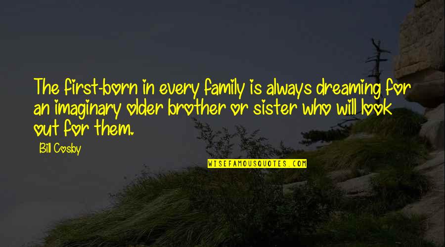 Brother For Sister Quotes By Bill Cosby: The first-born in every family is always dreaming