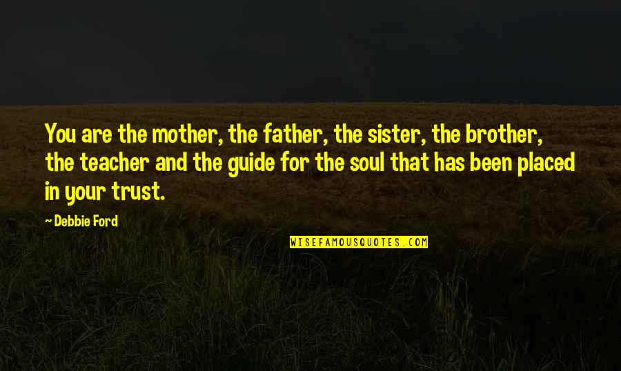 Brother For Sister Quotes By Debbie Ford: You are the mother, the father, the sister,