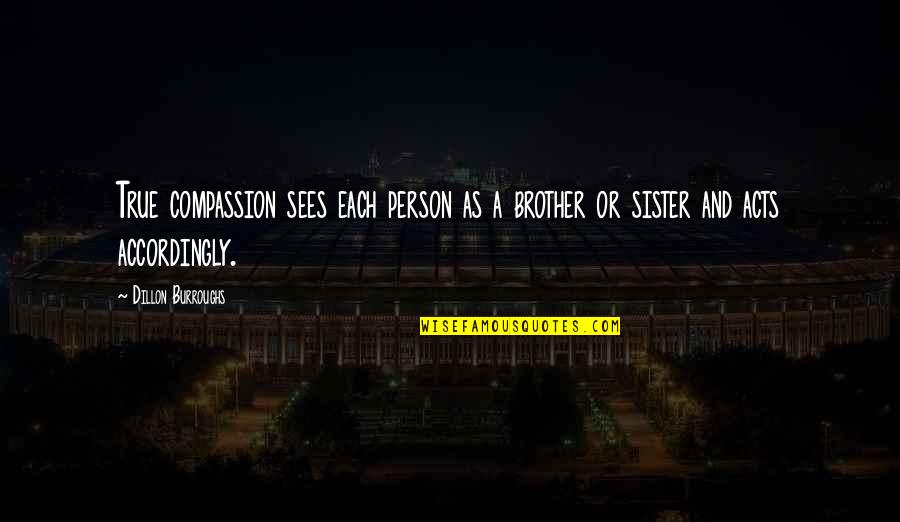 Brother For Sister Quotes By Dillon Burroughs: True compassion sees each person as a brother