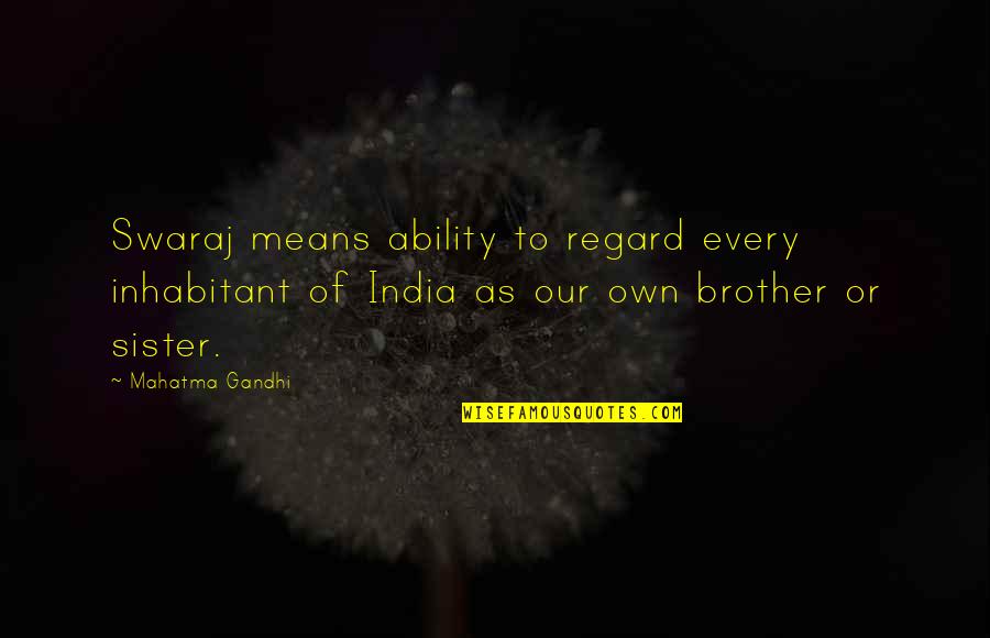 Brother For Sister Quotes By Mahatma Gandhi: Swaraj means ability to regard every inhabitant of