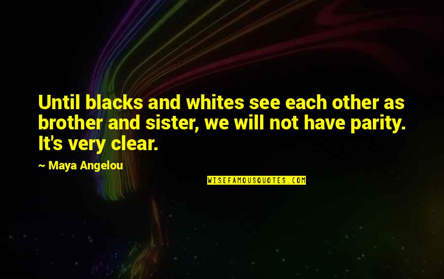 Brother For Sister Quotes By Maya Angelou: Until blacks and whites see each other as