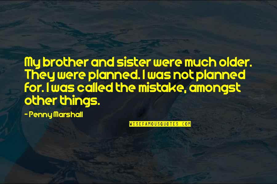 Brother For Sister Quotes By Penny Marshall: My brother and sister were much older. They