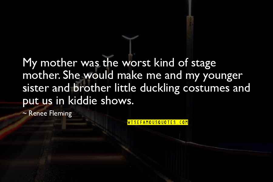 Brother For Sister Quotes By Renee Fleming: My mother was the worst kind of stage