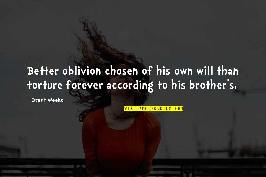 Brother Forever Quotes By Brent Weeks: Better oblivion chosen of his own will than Brother Forever Quotes By Brent Weeks: Better oblivion chosen of his own will than